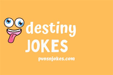 Destiny Puns & Jokes. > Destiny .